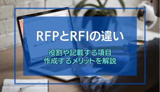 RFPとRFIの違いとは？役割や項目だけでなくRFQとの違いも解説