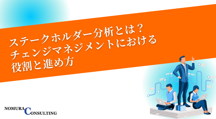 ステークホルダー分析とは?チェンジマネジメントにおける役割と進め方 ステークホルダー分析とは?チェンジマネジメントにおける役割と進め方